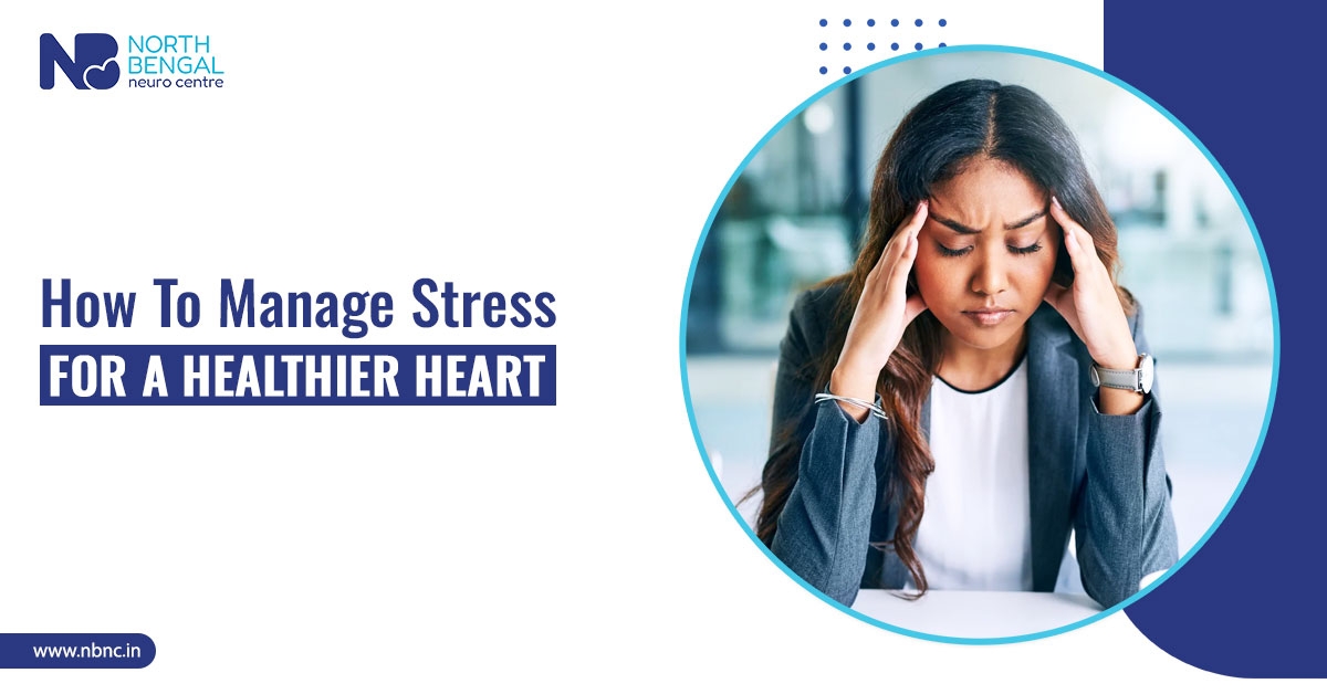 Stress management techniques for a healthier heart by North Bengal Neuro Center